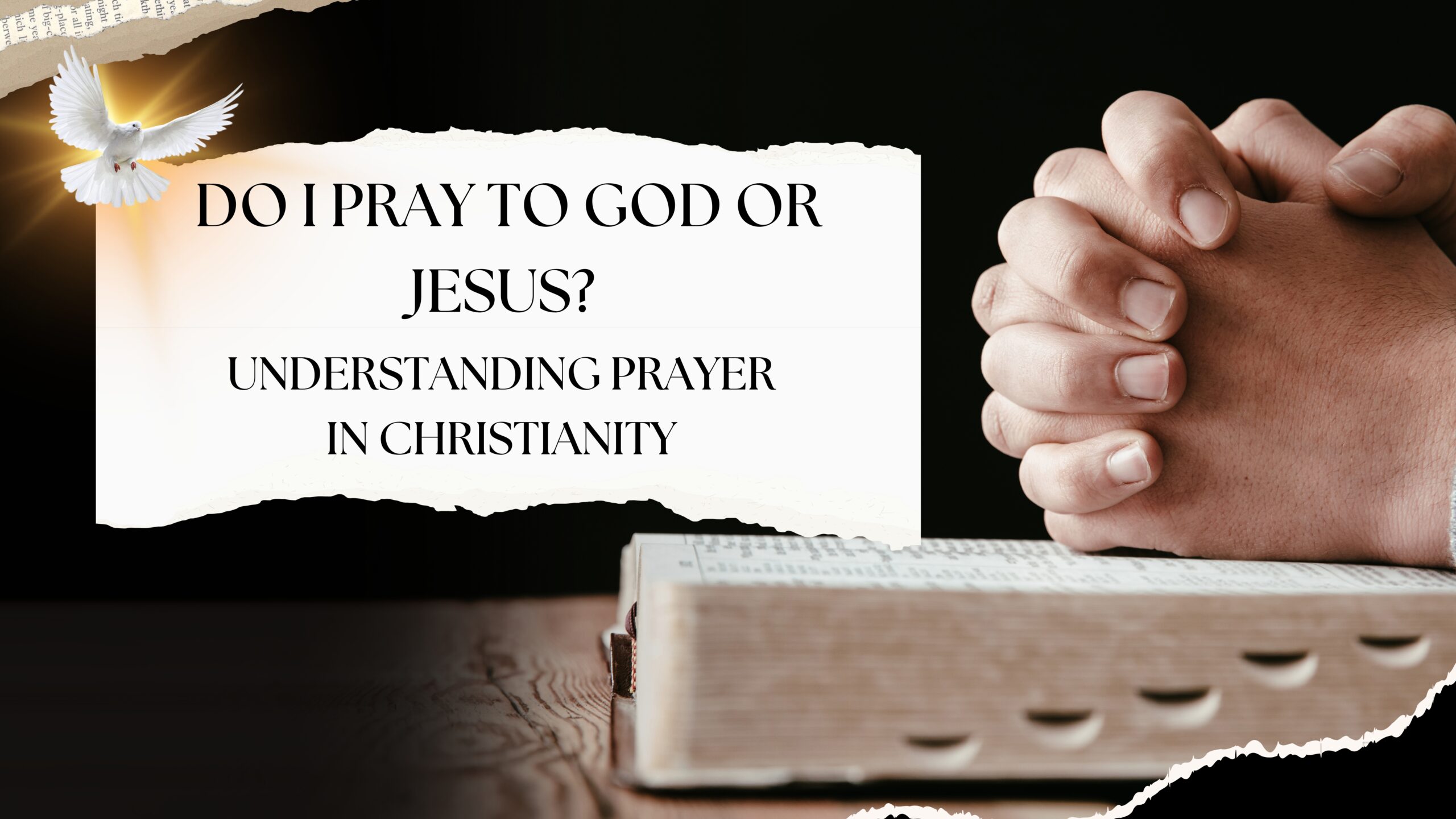 Do I Pray to God or Jesus? Understanding Prayer in Christianity