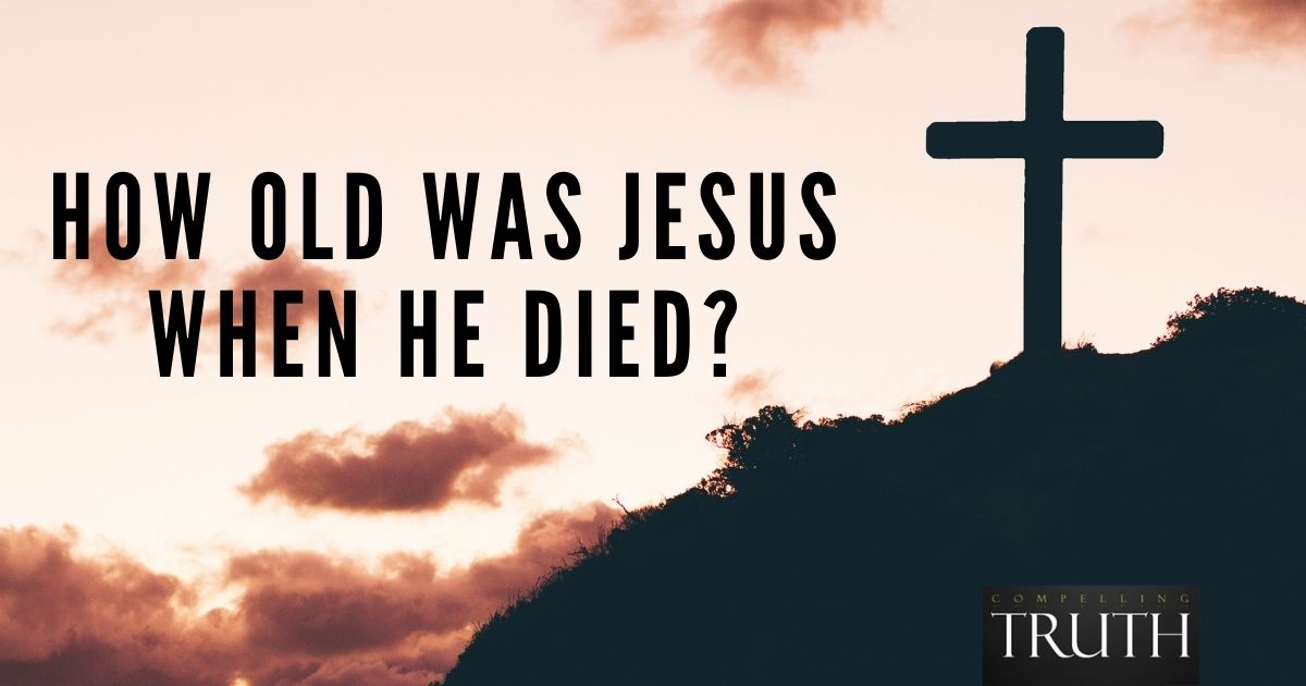 How Old Was Jesus When He Died?